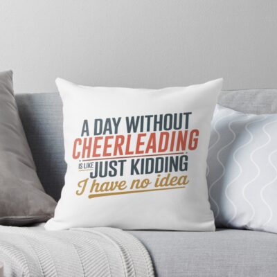 Day Without Cheerleading Just Kidding Throw Pillow